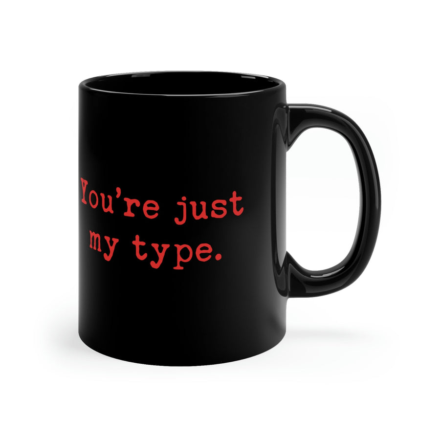 You're Just My Type. 11oz Coffee Mug - Chowdaheadz