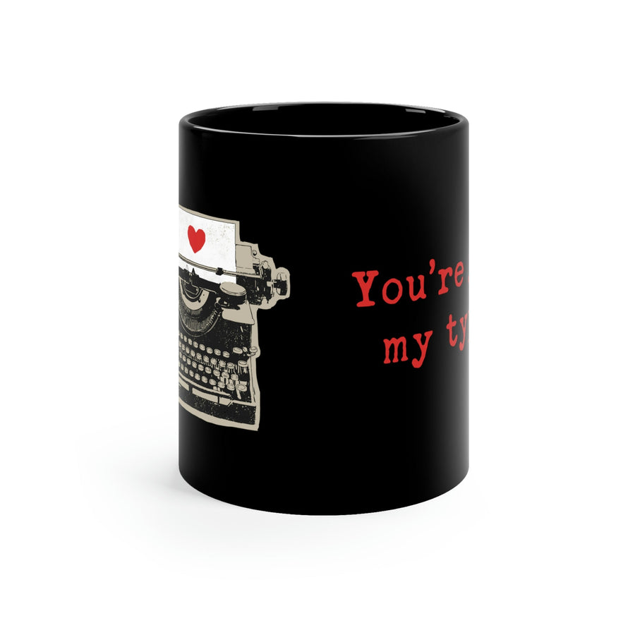 You're Just My Type. 11oz Coffee Mug - Chowdaheadz