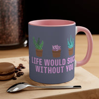 Life Would Succ Without You Accent Coffee Mug, 11oz - Chowdaheadz