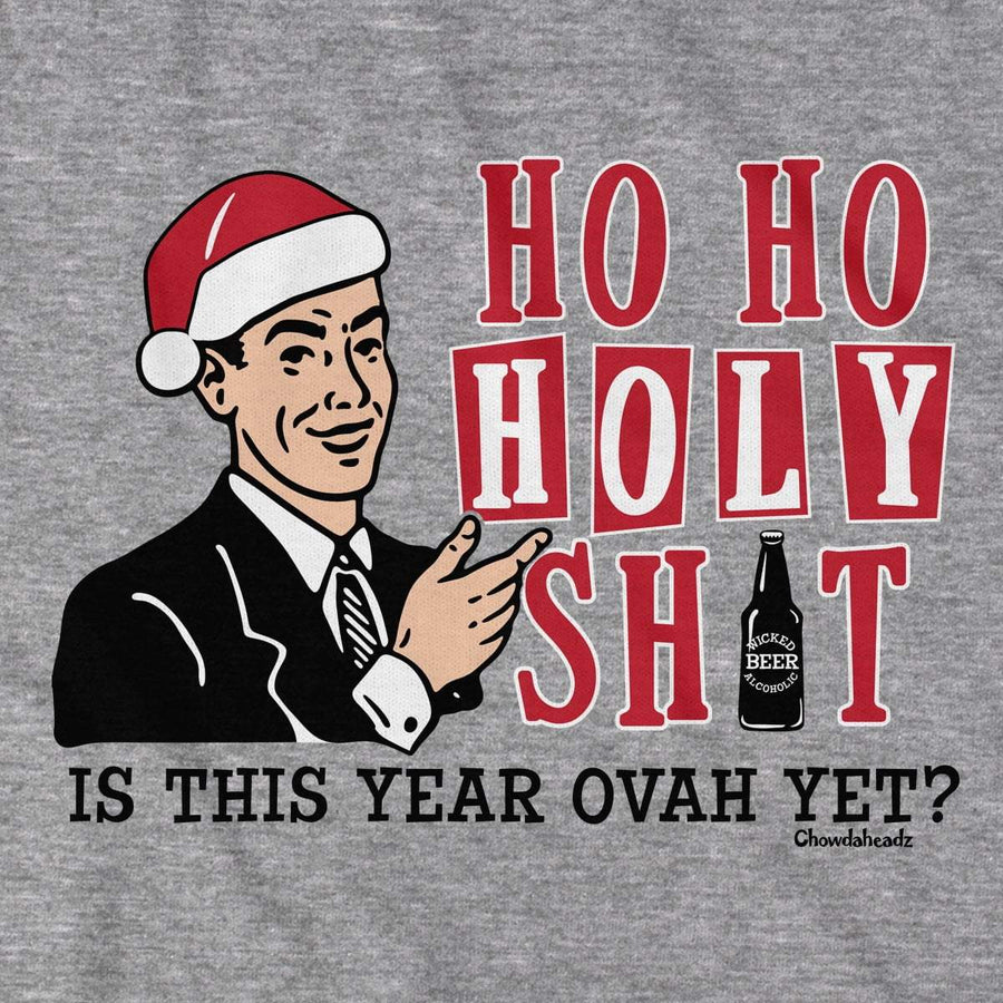Ho Ho Holy Sh%t, Is This Year Ovah Yet? T-Shirt - Chowdaheadz