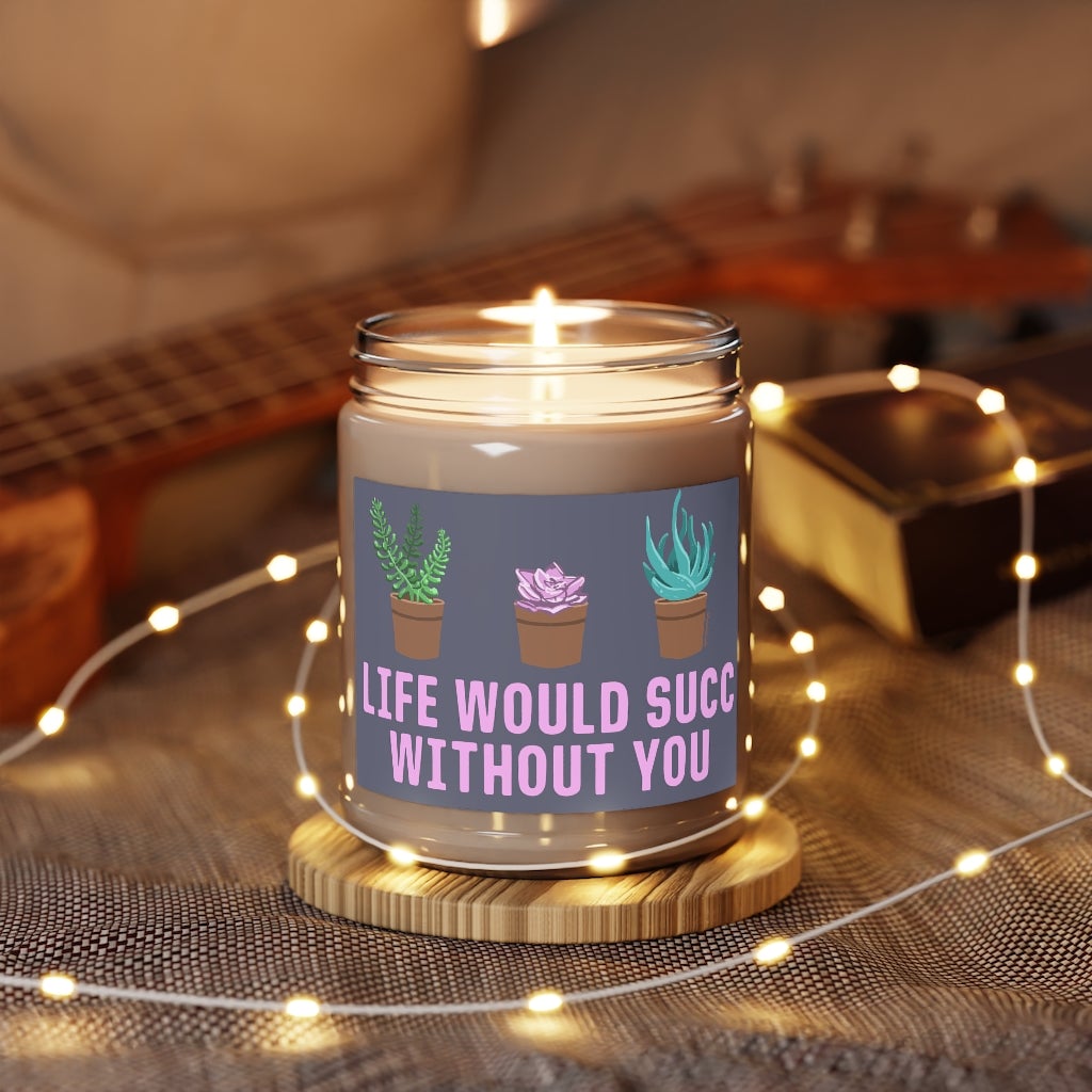 Life Would Succ Without You 9oz Candle - Chowdaheadz