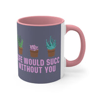 Life Would Succ Without You Accent Coffee Mug, 11oz - Chowdaheadz