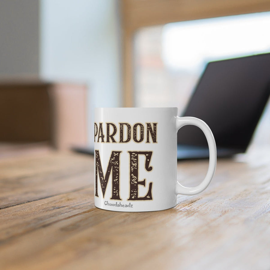 Pardon Me 11oz Coffee Mug - Chowdaheadz