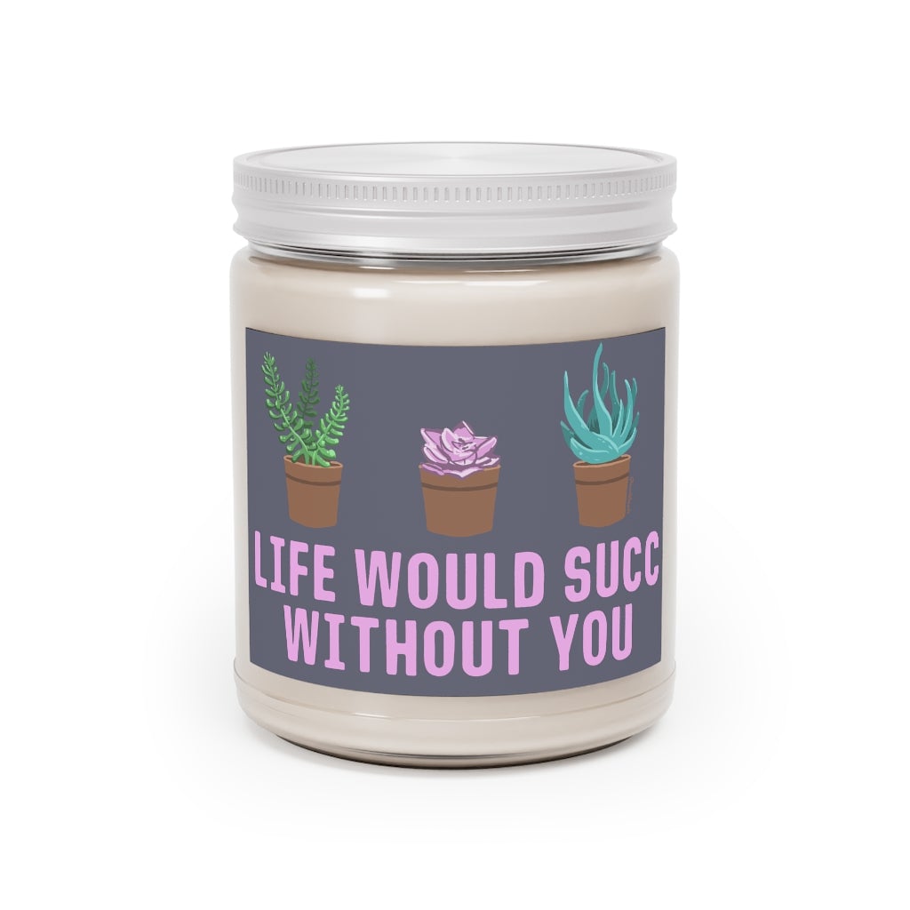 Life Would Succ Without You 9oz Candle - Chowdaheadz