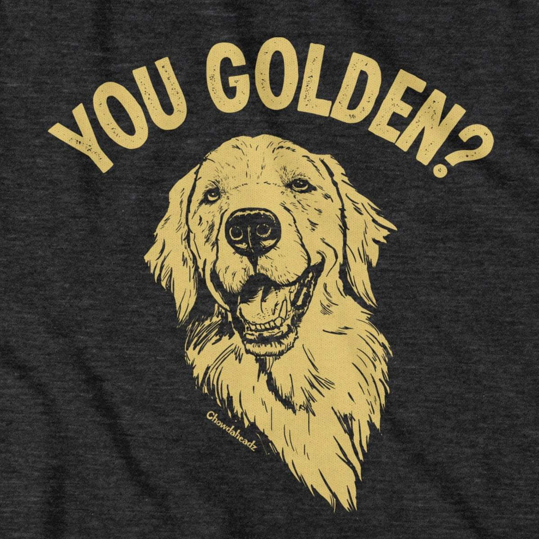 You Golden? T-Shirt - Chowdaheadz