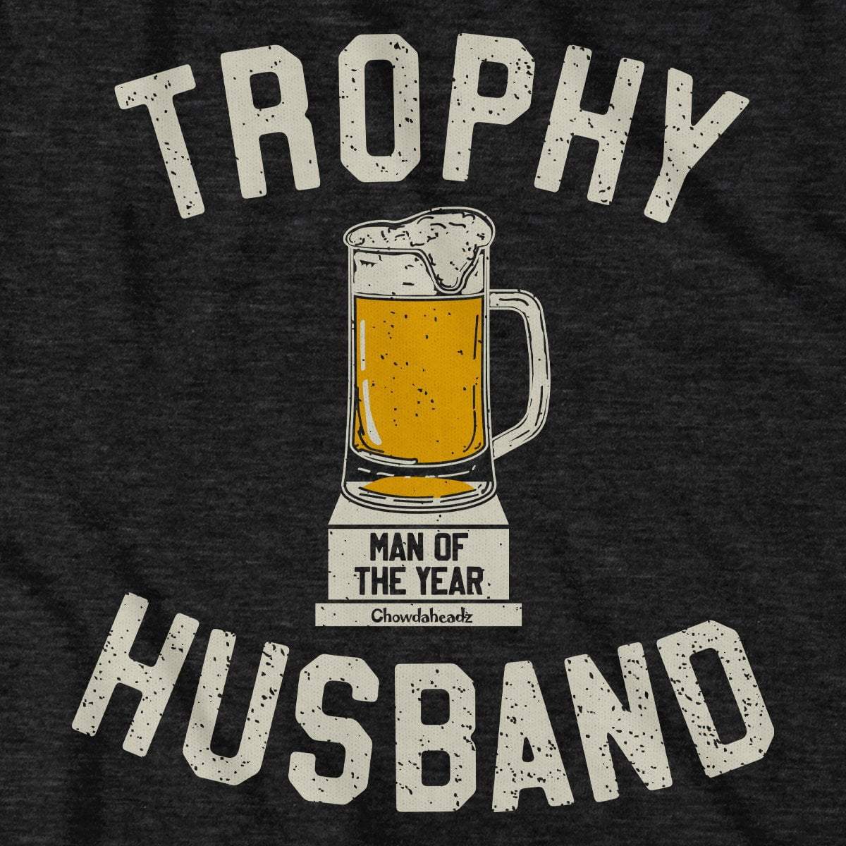 Trophy Husband T-Shirt - Chowdaheadz
