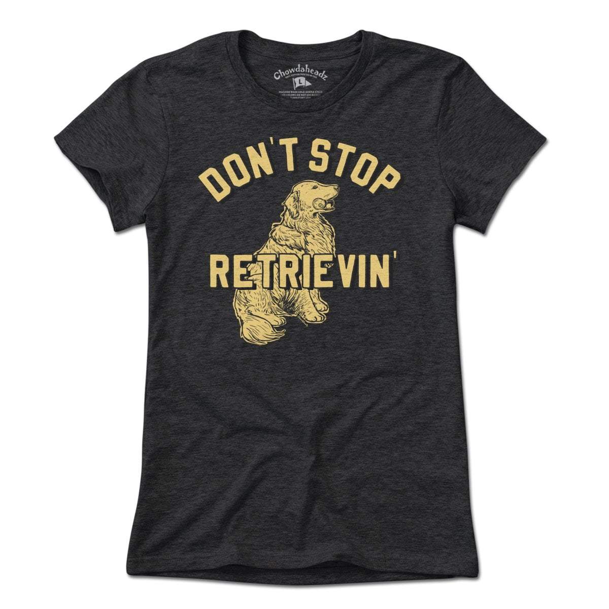 Don't Stop Retrievin' T-Shirt - Chowdaheadz