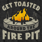 Get Toasted Around The Fire Pit T-Shirt - Chowdaheadz