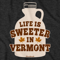 Life Is Sweeter In Vermont T-Shirt - Chowdaheadz