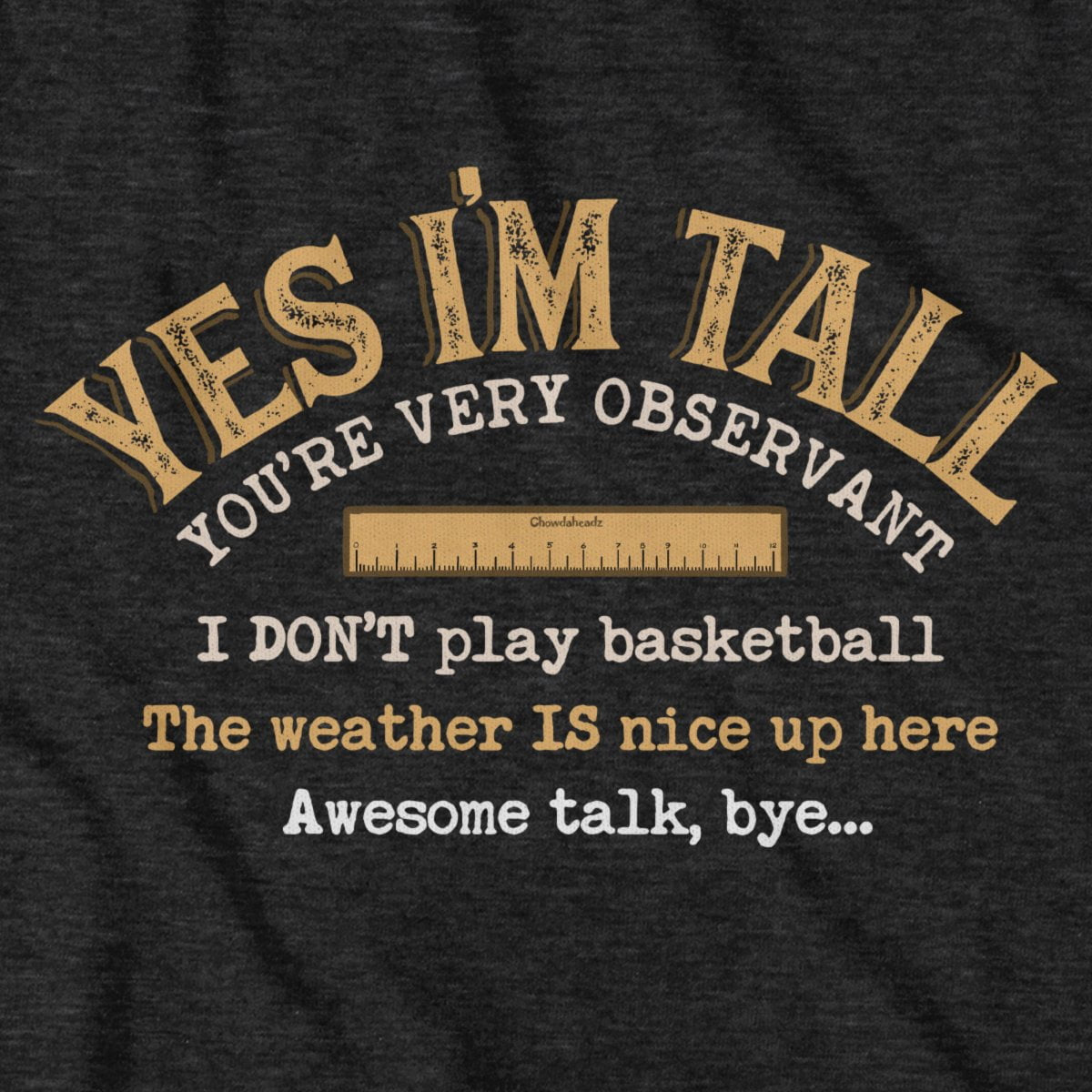 Yes I'm Tall T-Shirt - Chowdaheadz