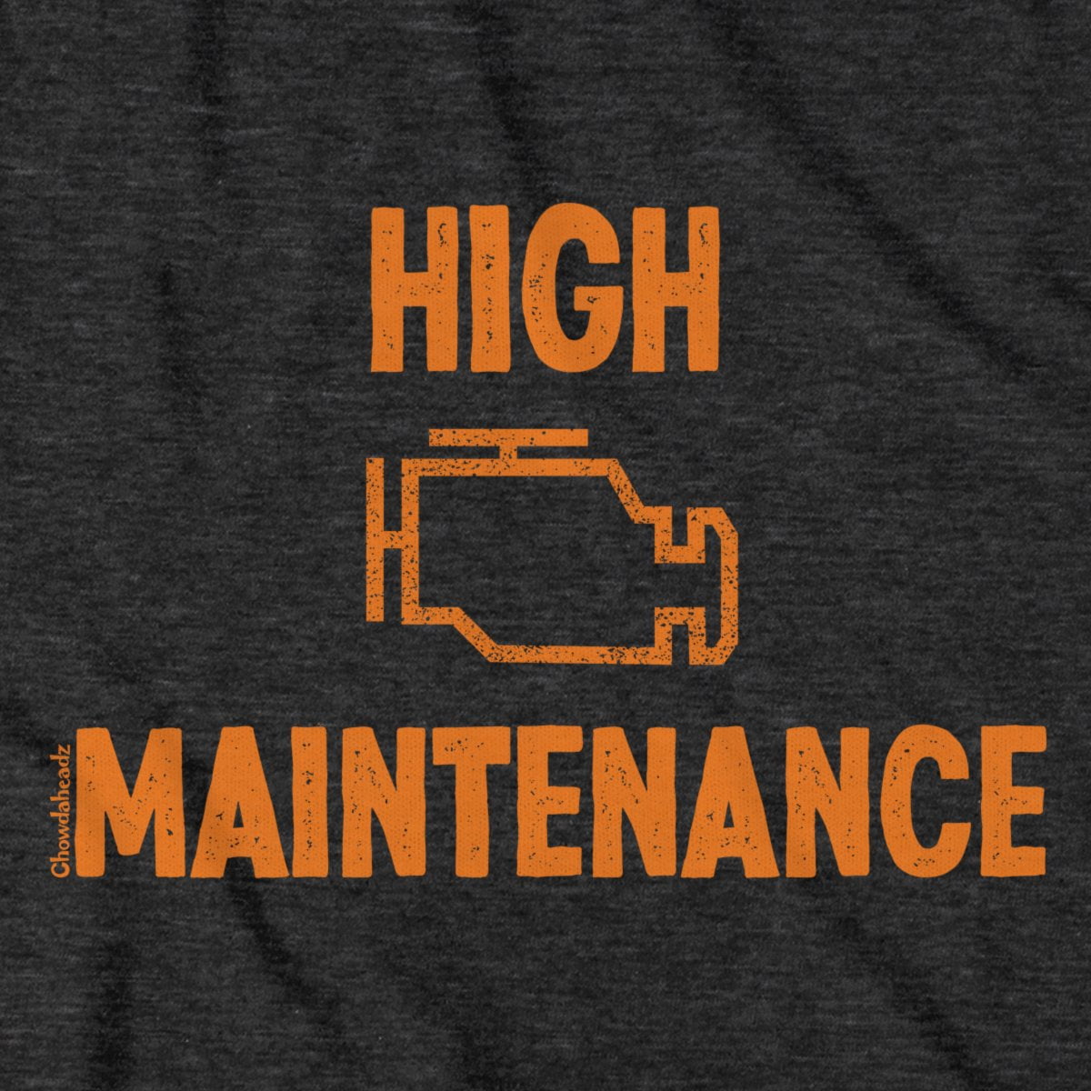 High Maintenance T-Shirt - Chowdaheadz