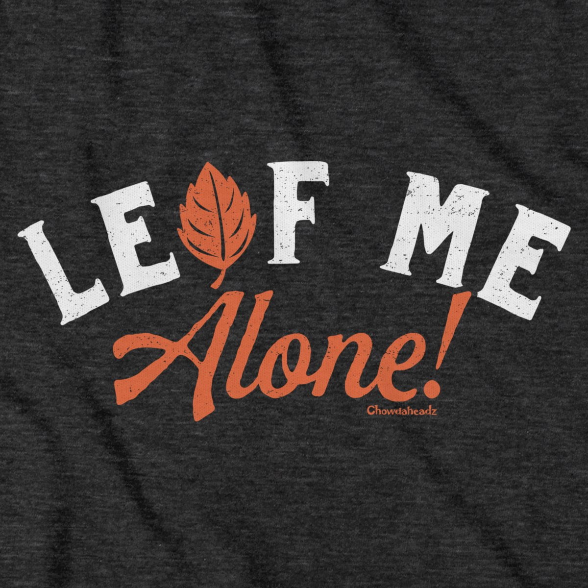 Leaf Me Alone T-Shirt - Chowdaheadz