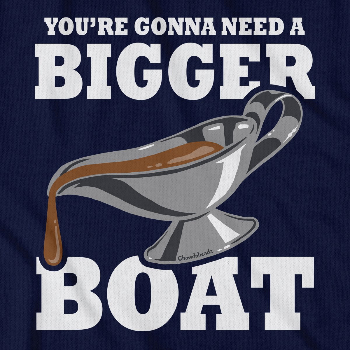 You're Gonna Need A Bigger Boat T-Shirt - Chowdaheadz