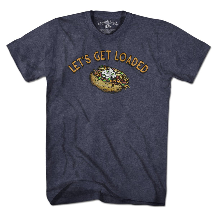 Let's Get Loaded T-Shirt - Chowdaheadz