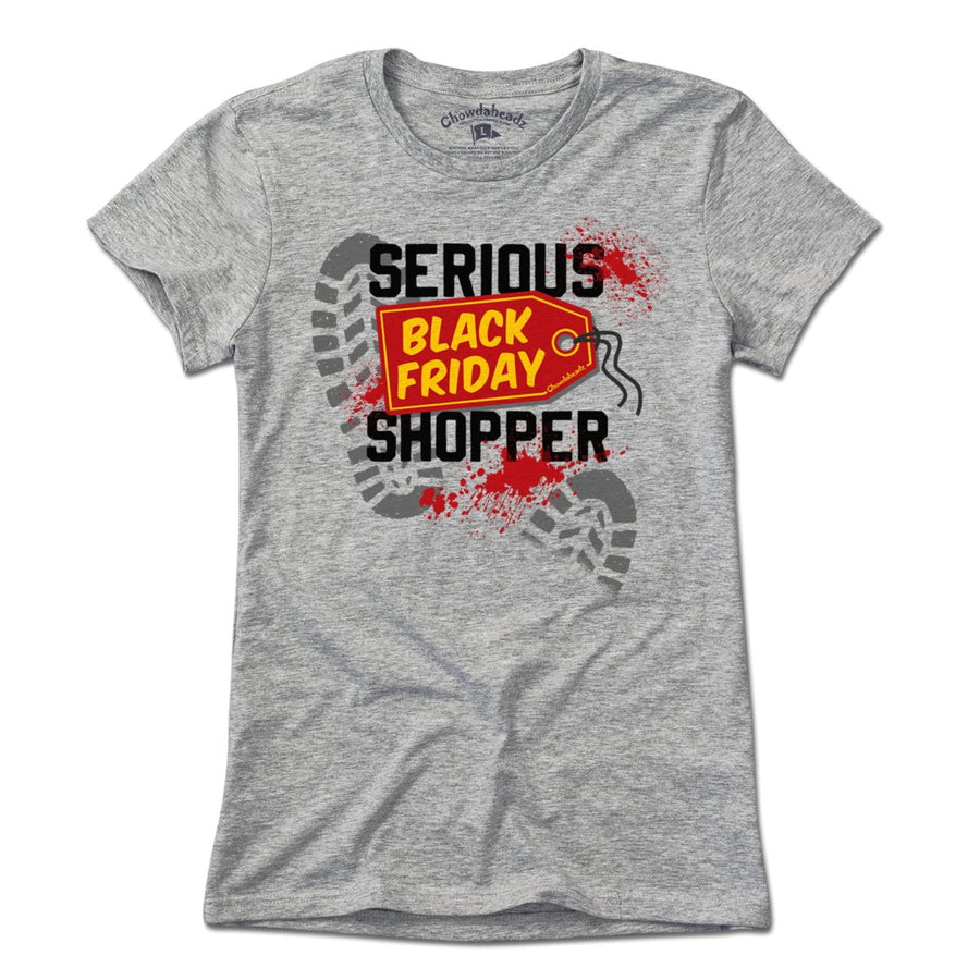 Serious Black Friday Shopper T-Shirt - Chowdaheadz