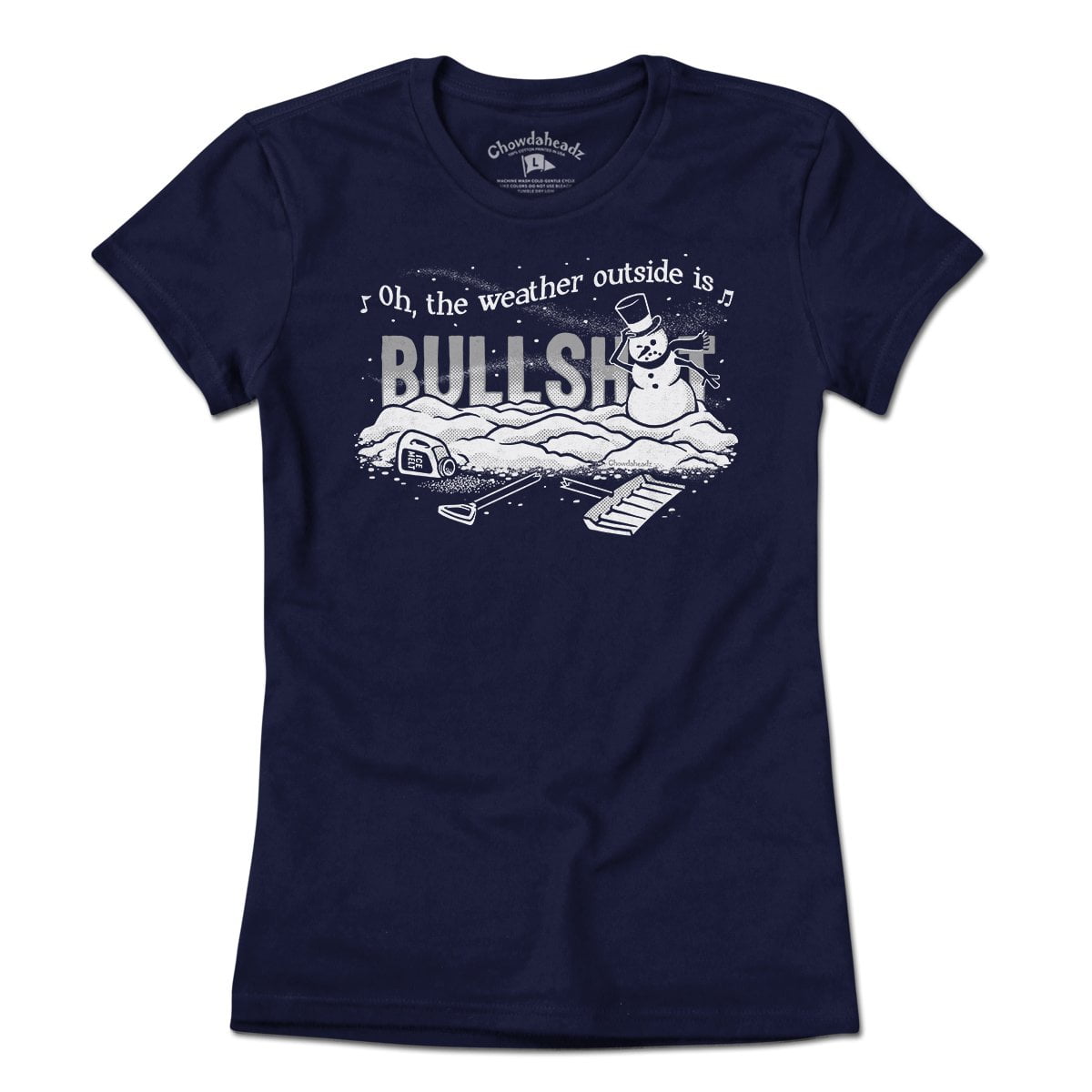 Oh The Weather Outside Is BS T-Shirt - Chowdaheadz