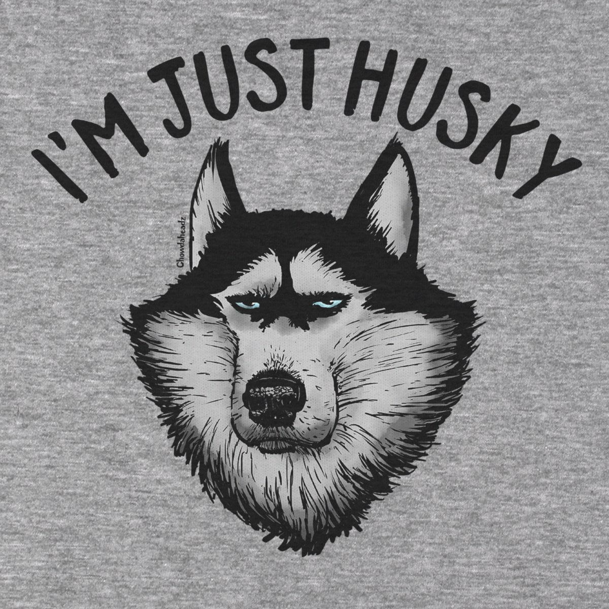I'm Just Husky T-Shirt - Chowdaheadz