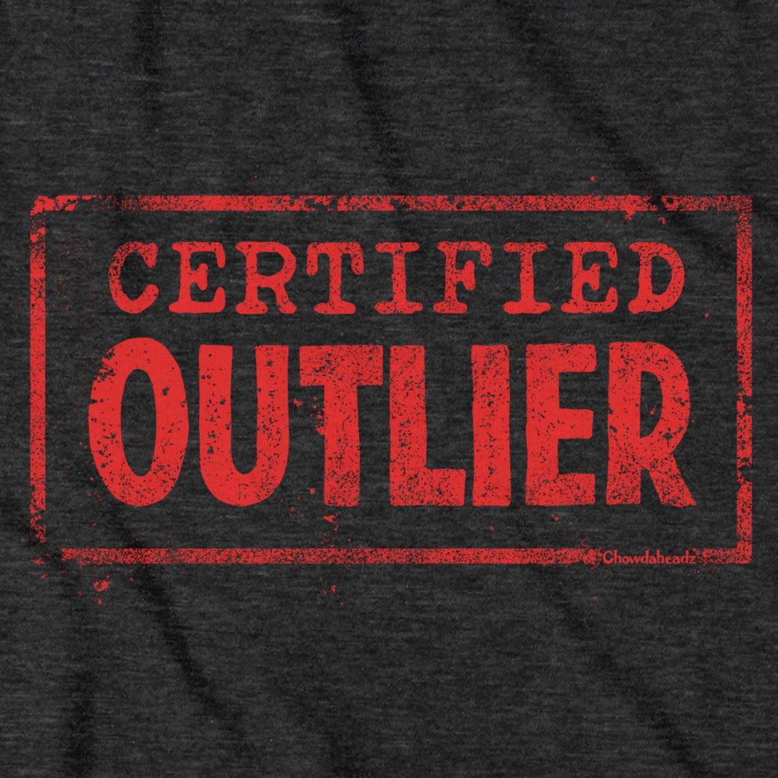 Certified Outlier T-Shirt - Chowdaheadz