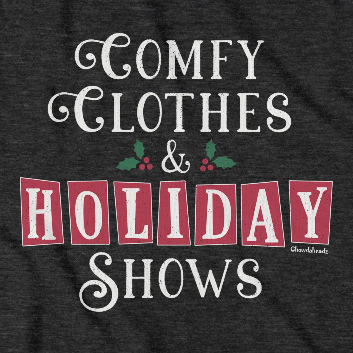 Comfy Clothes & Holiday Shows T-Shirt - Chowdaheadz