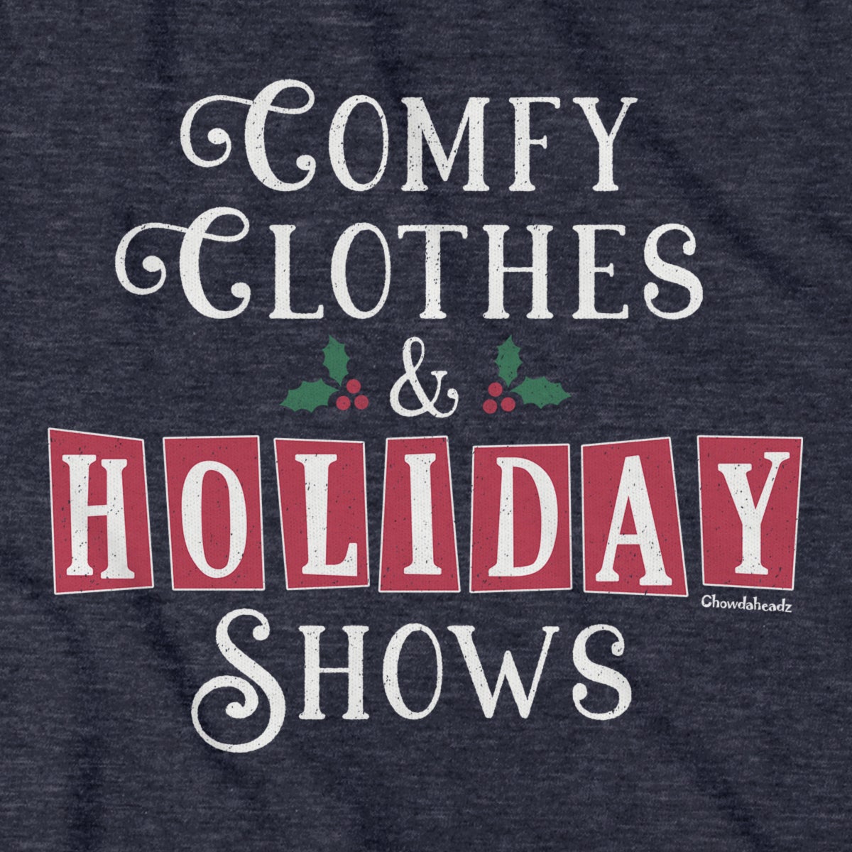 Comfy Clothes & Holiday Shows T-Shirt - Chowdaheadz