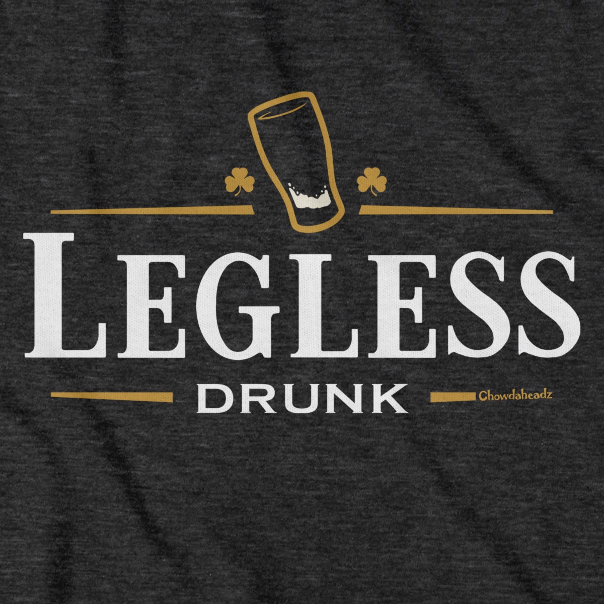 Legless Drunk T-Shirt - Chowdaheadz