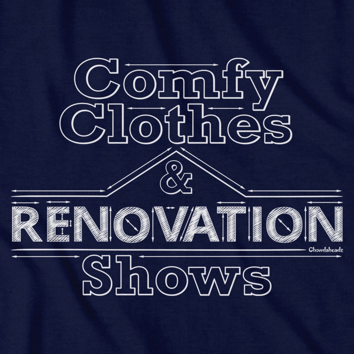 Comfy Clothes & Renovation Shows T-Shirt - Chowdaheadz