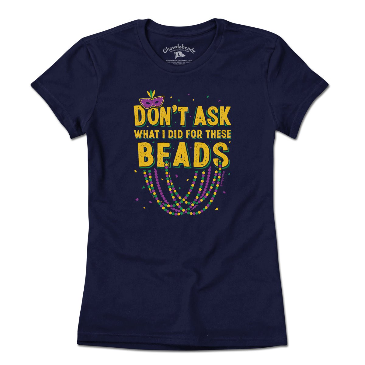 Don't Ask What I Did For These Beads T-Shirt - Chowdaheadz