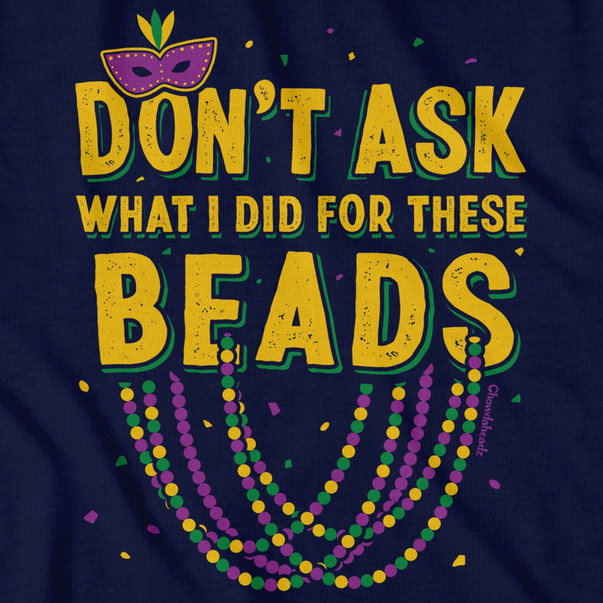 Don't Ask What I Did For These Beads T-Shirt - Chowdaheadz