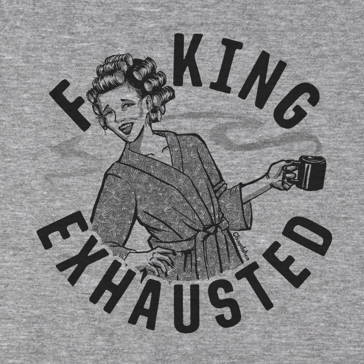 F**ing Exhausted T-Shirt - Chowdaheadz