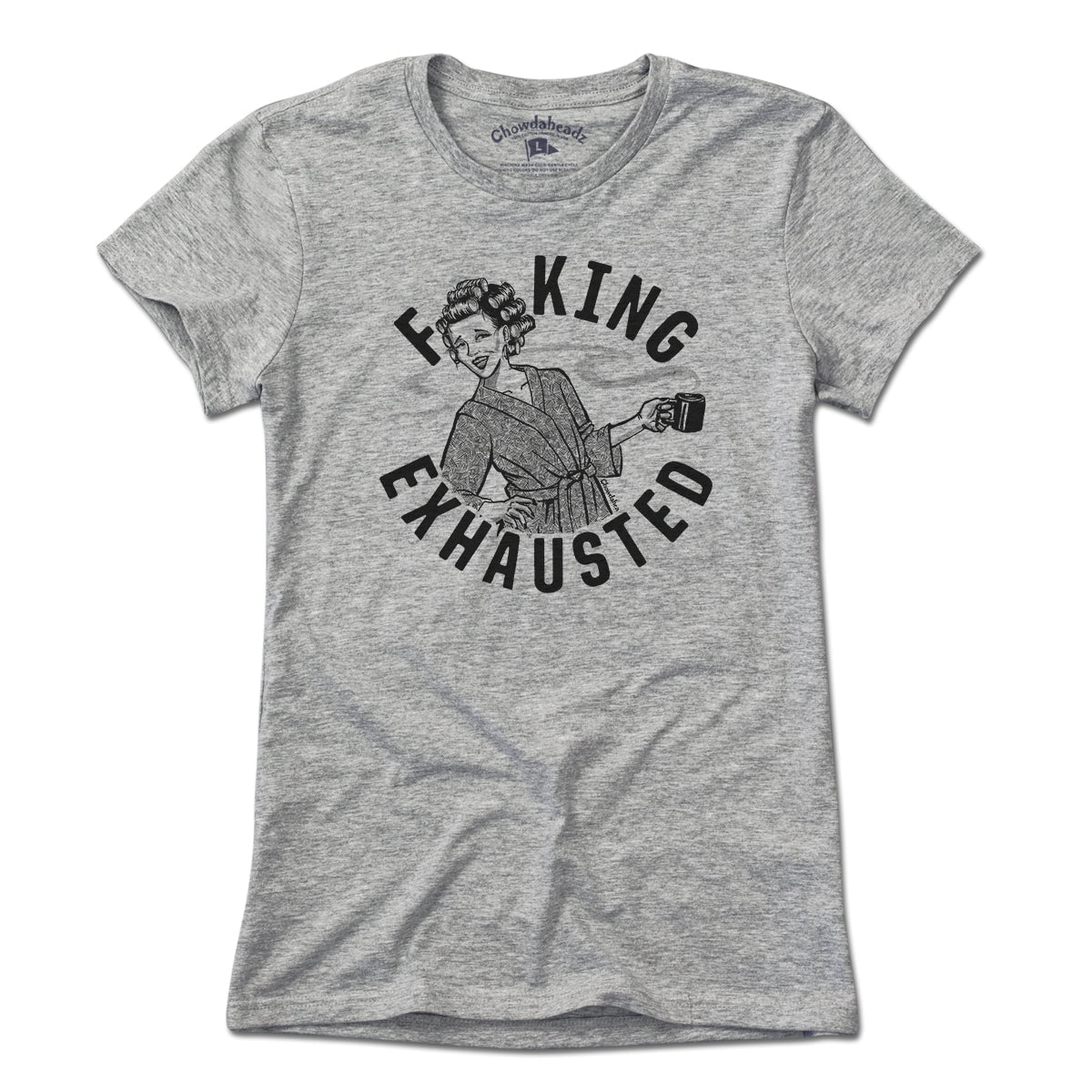 F**ing Exhausted T-Shirt - Chowdaheadz