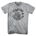 F**ing Exhausted T-Shirt - Chowdaheadz