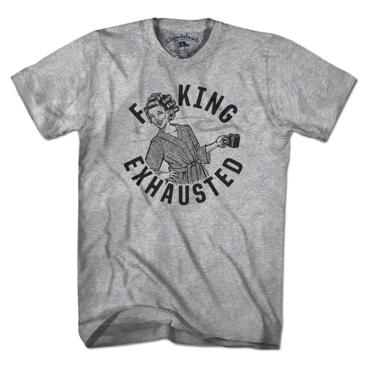 F**ing Exhausted T-Shirt - Chowdaheadz