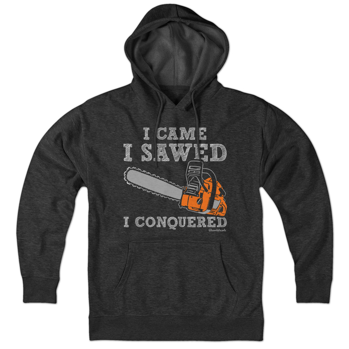 I Came I Sawed I Conquered Hoodie - Chowdaheadz