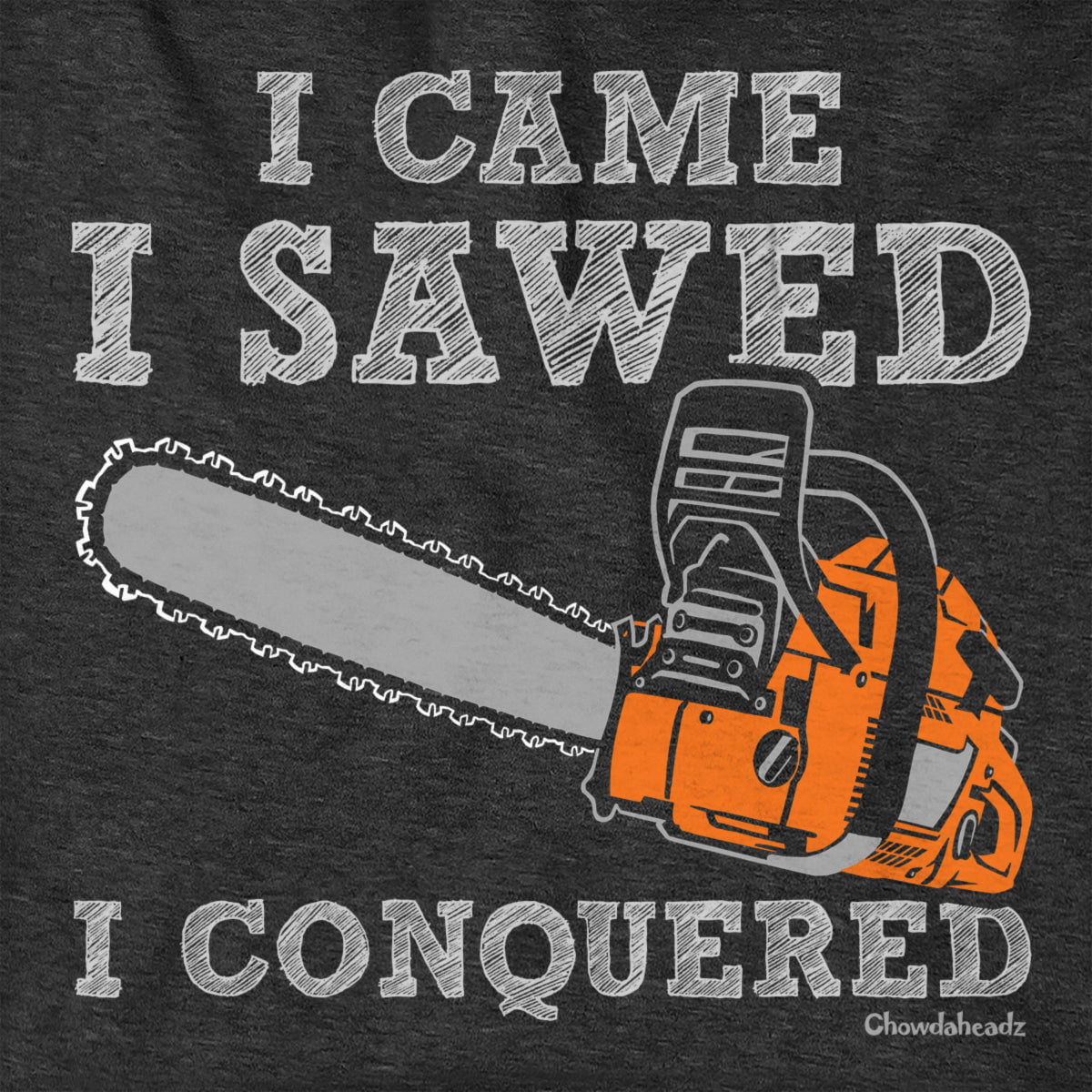 I Came I Sawed I Conquered Hoodie - Chowdaheadz