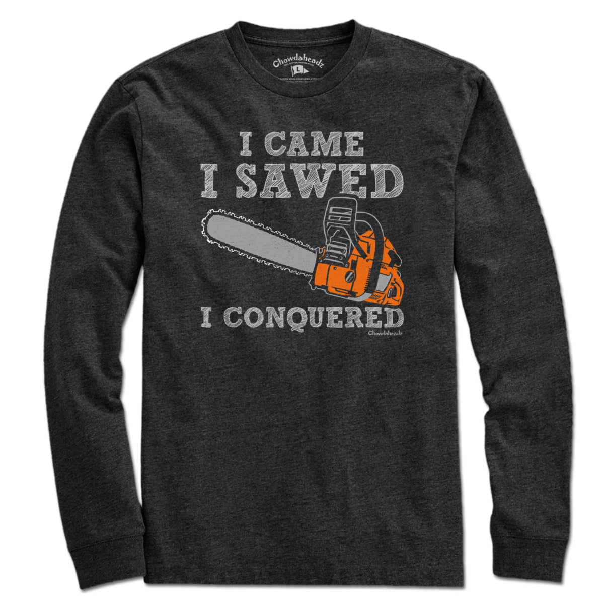 I Came I Sawed I Conquered T-Shirt - Chowdaheadz