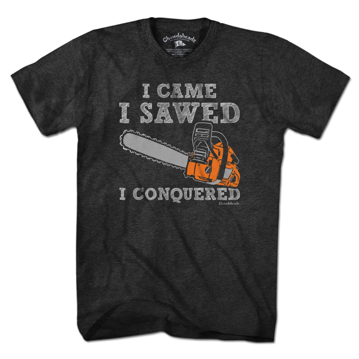 I Came I Sawed I Conquered T-Shirt - Chowdaheadz