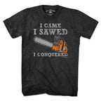 I Came I Sawed I Conquered T-Shirt - Chowdaheadz