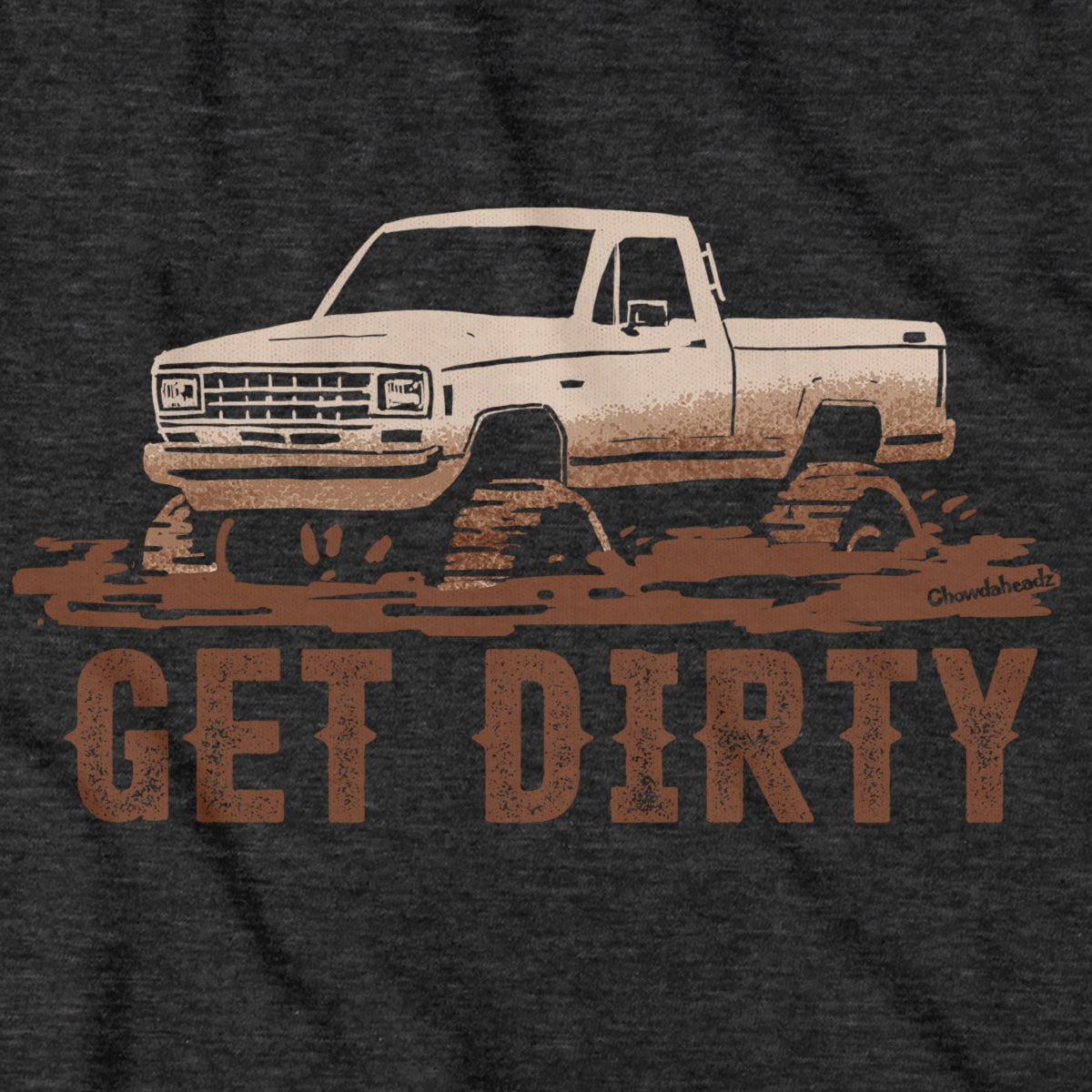 Get Dirty T-Shirt - Chowdaheadz