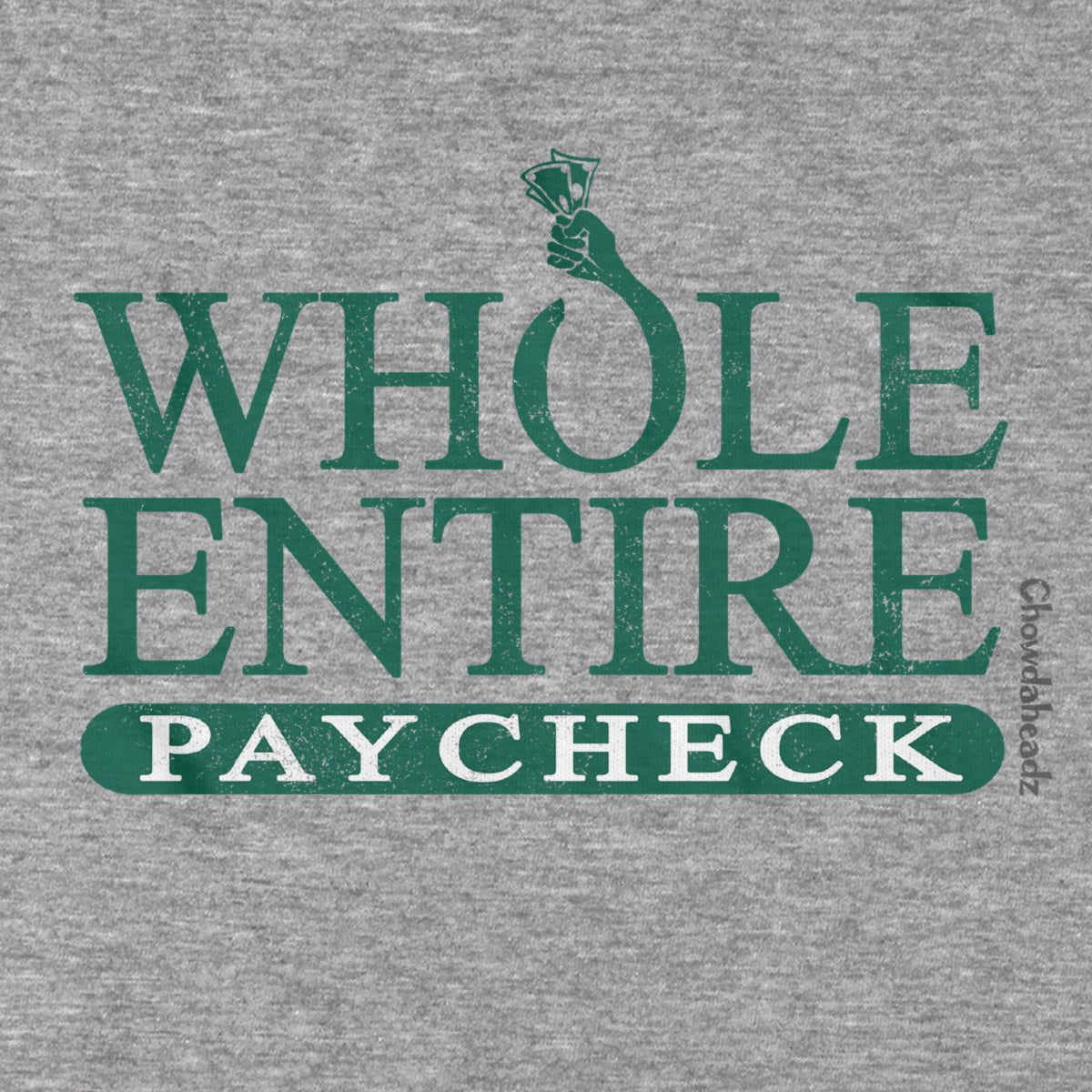 Whole Entire Paycheck T-Shirt - Chowdaheadz