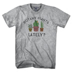 Botany Plants Lately? T-Shirt - Chowdaheadz