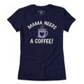 Mama Needs a Coffee T-shirt - Chowdaheadz