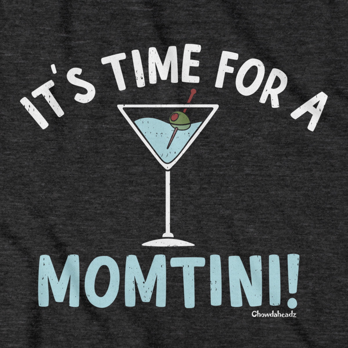 It's Time For a Momtini T-Shirt - Chowdaheadz