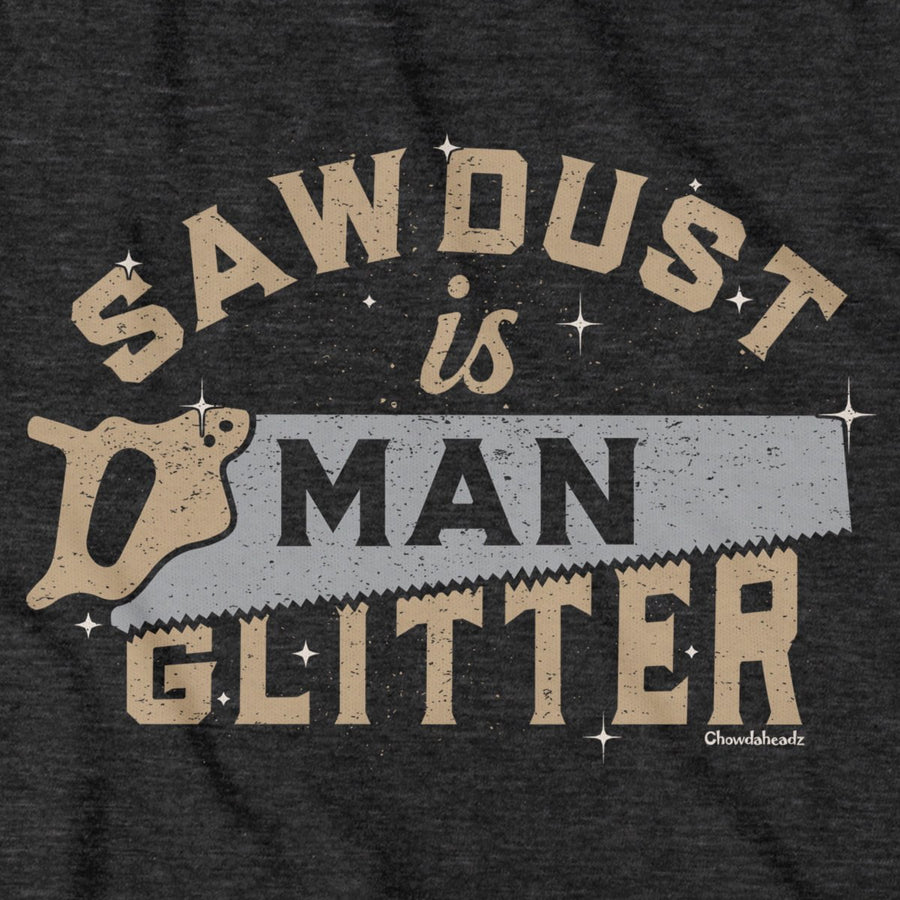 Sawdust Is Man Glitter T-Shirt - Chowdaheadz