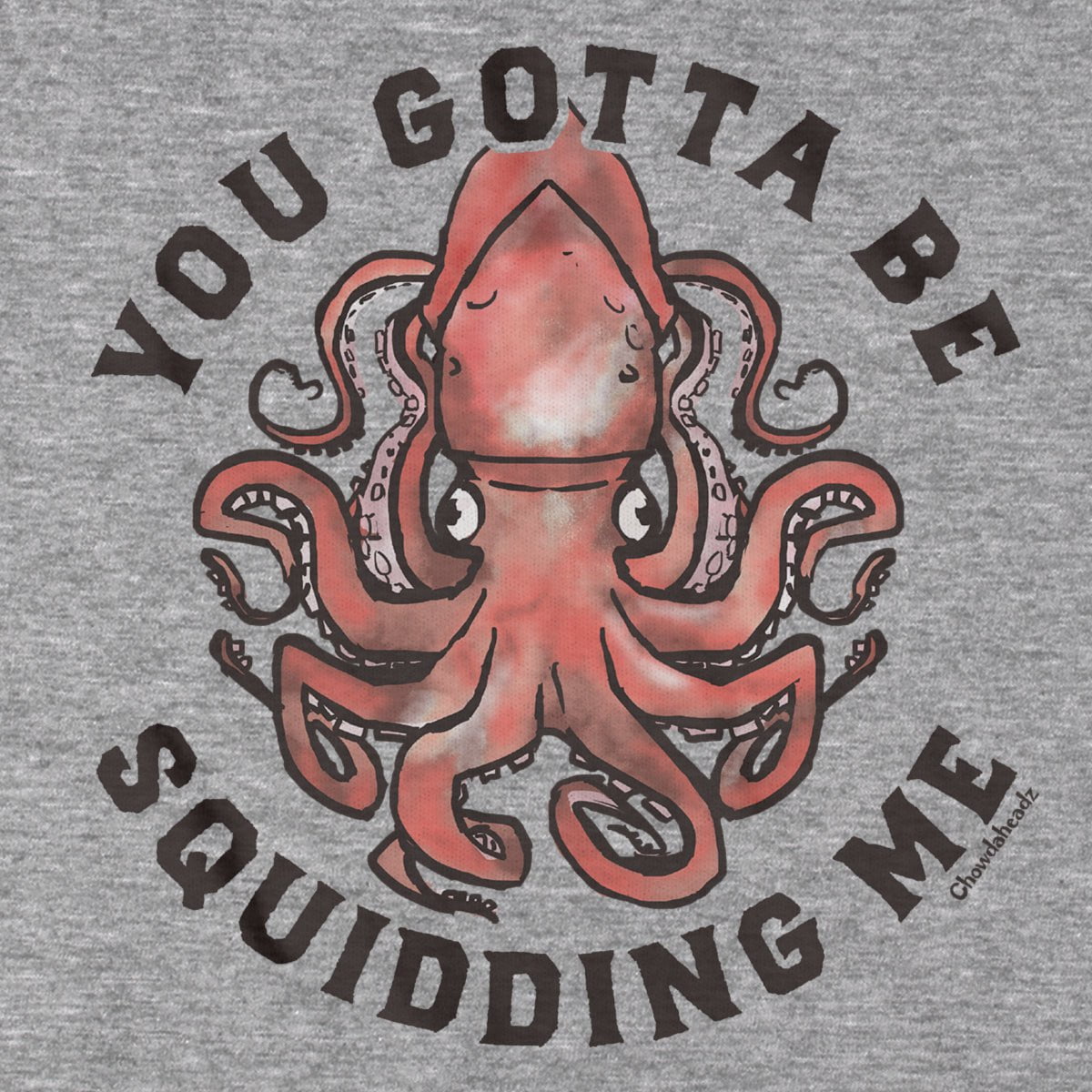 You Gotta Be Squidding Me T-Shirt - Chowdaheadz