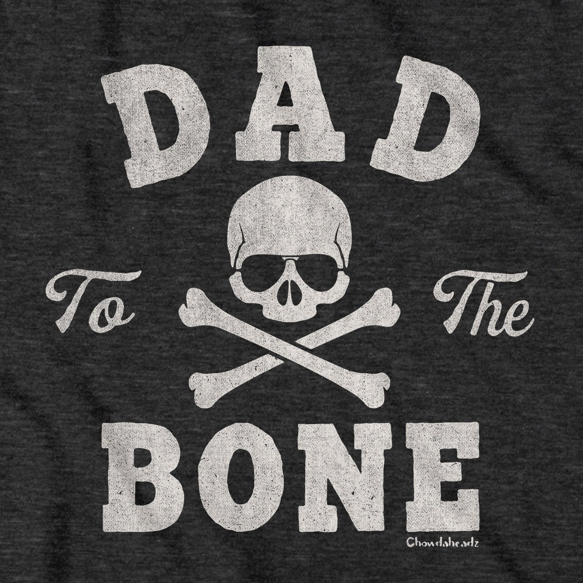 Dad To The Bone T-Shirt - Chowdaheadz