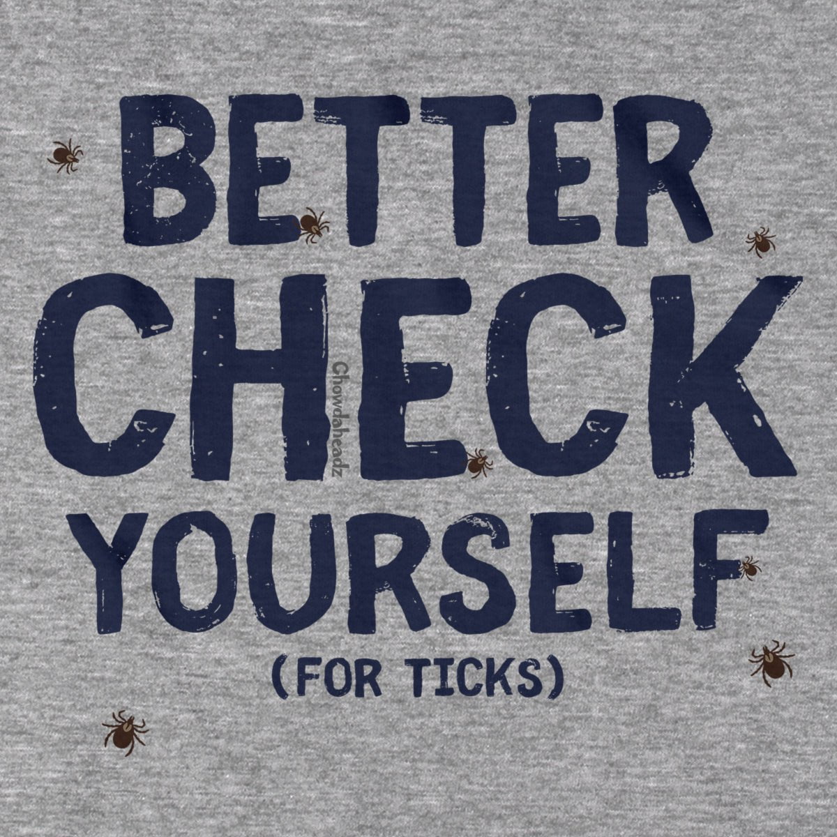 Better Check Yourself (For Ticks) T-Shirt - Chowdaheadz