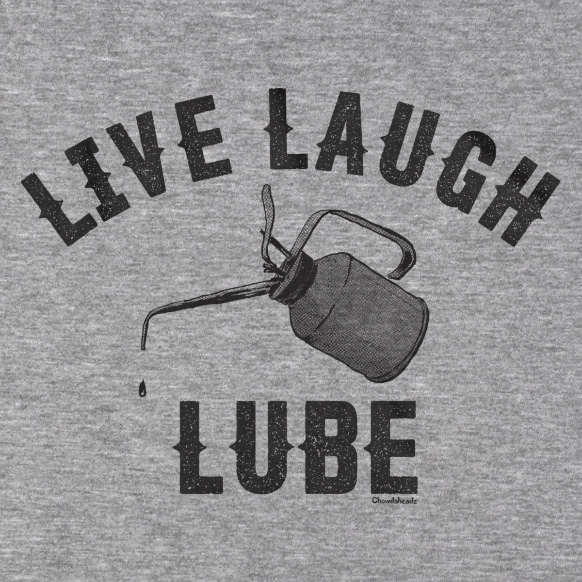 Live Laugh Lube T-Shirt - Chowdaheadz