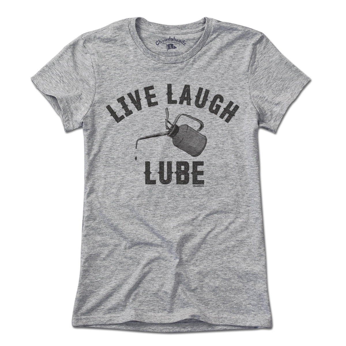 Live Laugh Lube T-Shirt - Chowdaheadz