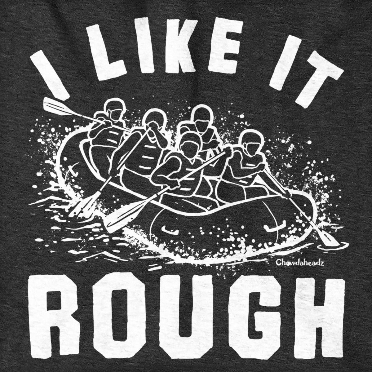 I Like It Rough Rafting Hoodie - Chowdaheadz