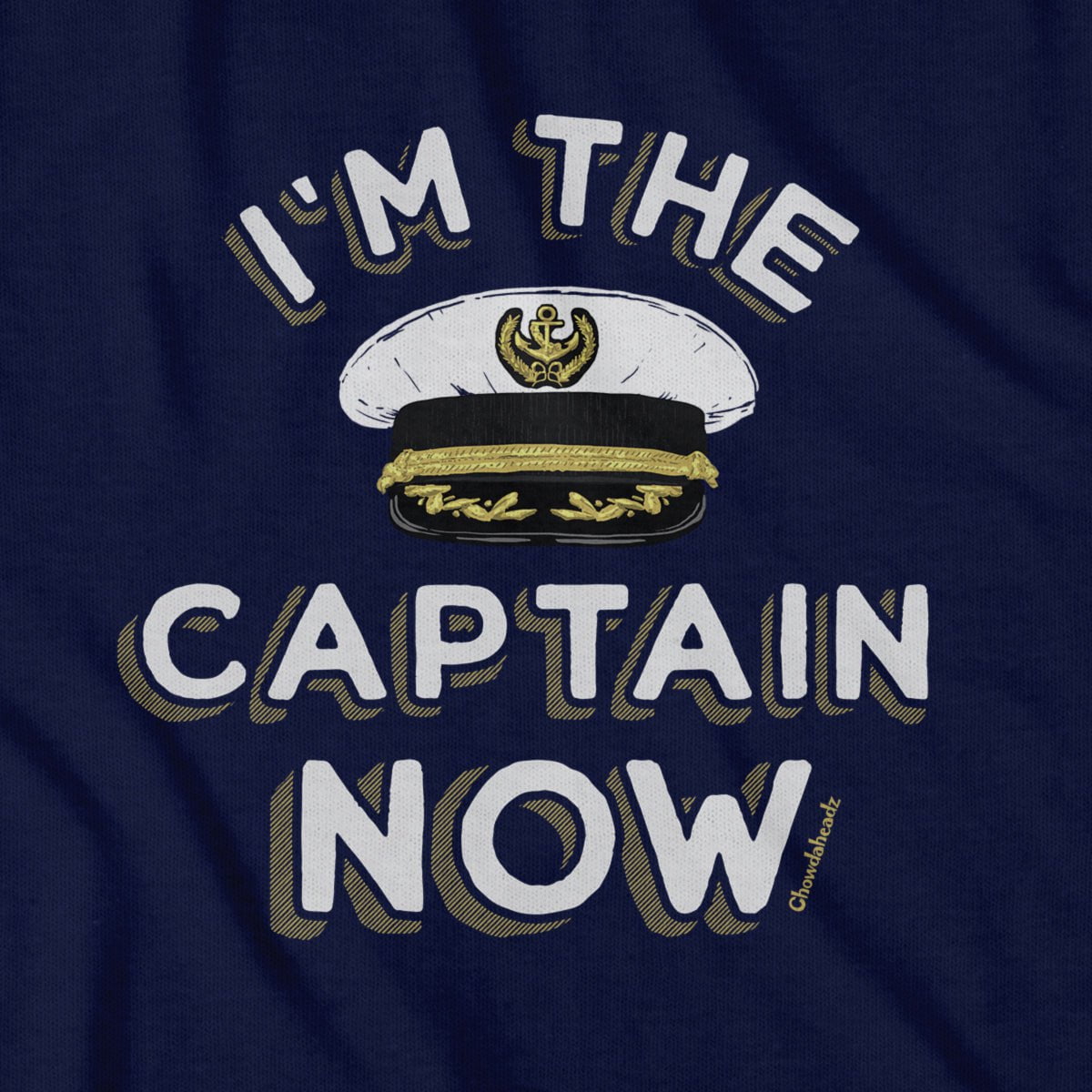 I'm The Captain Now T-Shirt - Chowdaheadz